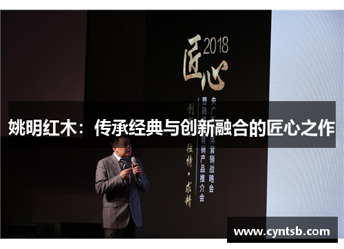 姚明红木：传承经典与创新融合的匠心之作